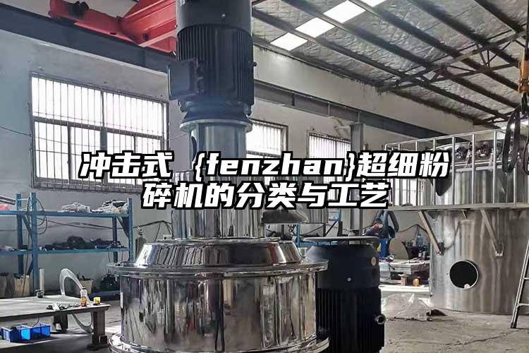 沖擊式 {fenzhan}超細(xì)粉碎機(jī)的分類(lèi)與工藝